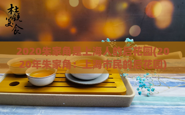 2020朱家角是上海人的后花园(2020年朱家角：上海市民的后花园)