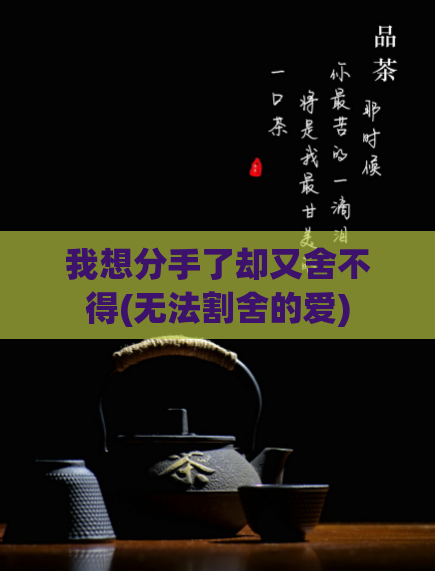 我想分手了却又舍不得(无法割舍的爱)