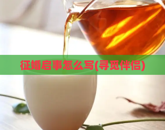 征婚启事怎么写(寻觅伴侣)