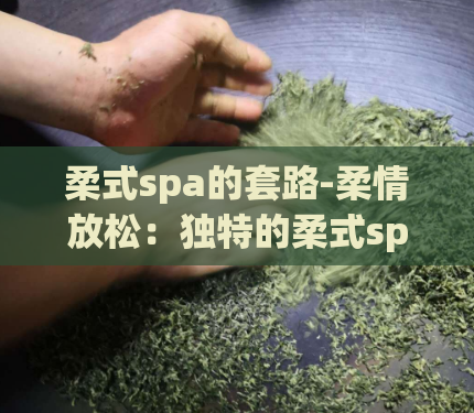 柔式spa的套路-柔情放松：独特的柔式spa体验