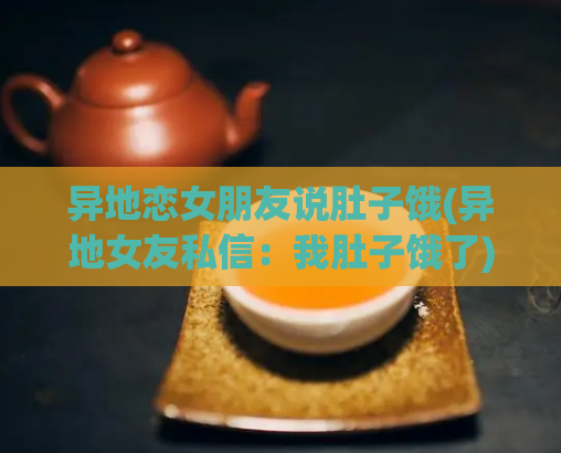 异地恋女朋友说肚子饿(异地女友私信：我肚子饿了)