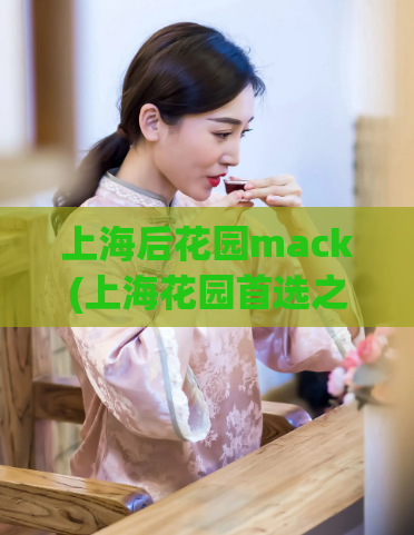 上海后花园mack(上海花园首选之mack)