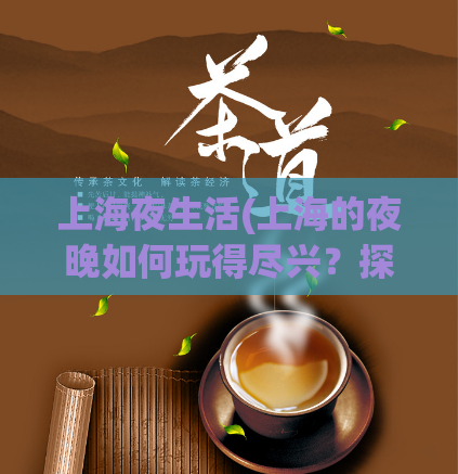上海夜生活(上海的夜晚如何玩得尽兴？探索夜生活！)