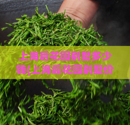 上海后花园别墅多少钱(上海后花园别墅价格是多少?)