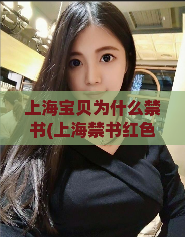 上海宝贝为什么禁书(上海禁书红色灵魂变身宝贝)
