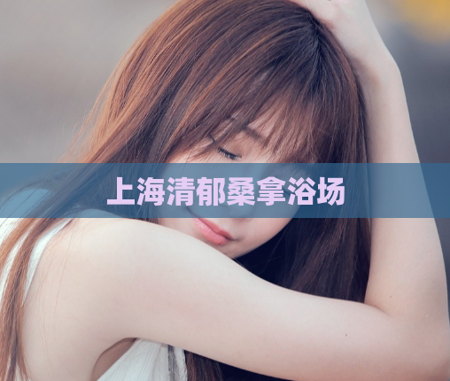 上海清郁桑拿浴场