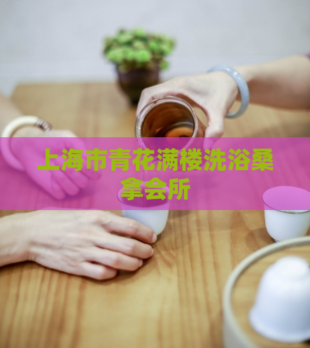 上海市青花满楼洗浴桑拿会所
